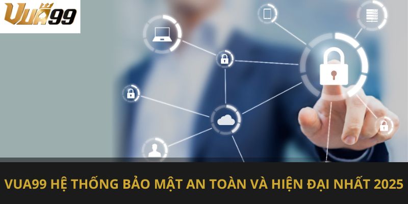 Hệ thống bảo mật an toàn và hiện đại nhất 2025